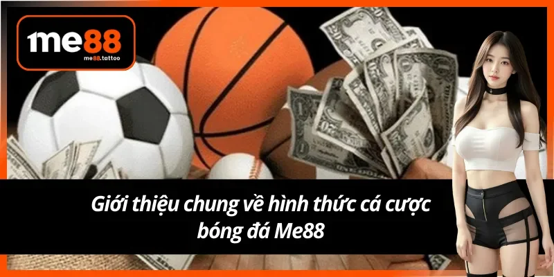 Giới thiệu chung về hình thức cá độ bóng đá Me88