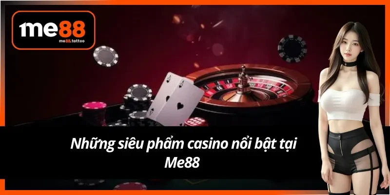 Những siêu phẩm casino online thịnh hành tại Me88 