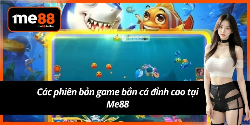 Game bắn cá Me88 có nhiều phiên bản bắn cá, tạo sự mới lạ, không gây nhàm chán