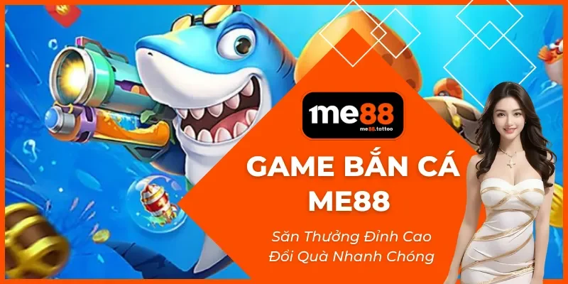 Game Bắn Cá Me88