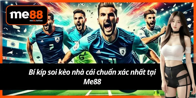 Bí kíp soi kèo nhà cái Me88 chuẩn xác nhất