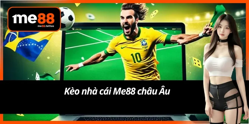 Kèo châu Âu Me88 vạn người mê