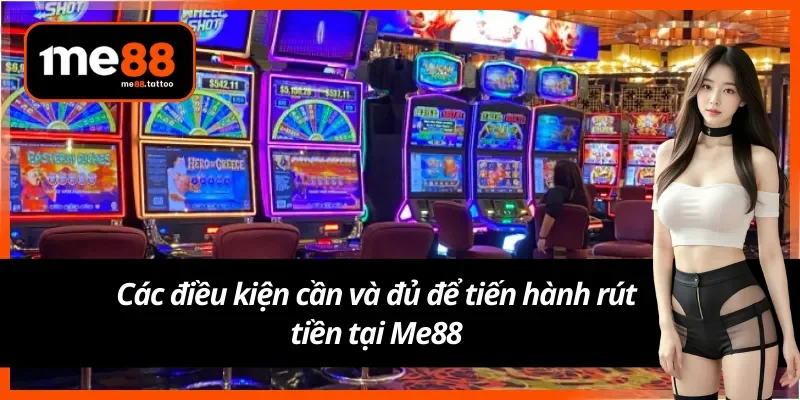 Me88 có rút tiền được không? Điều kiện để rút tiền tại Me88