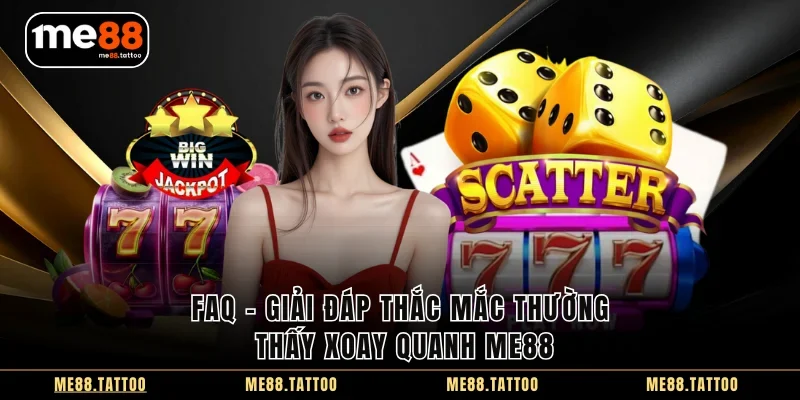 FAQ – Giải đáp thắc mắc thường thấy xoay quanh Me88